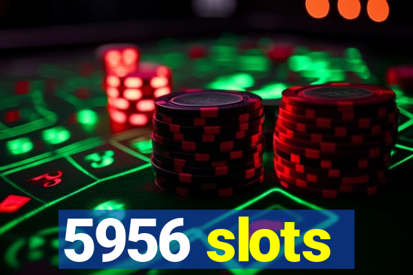 5956 slots